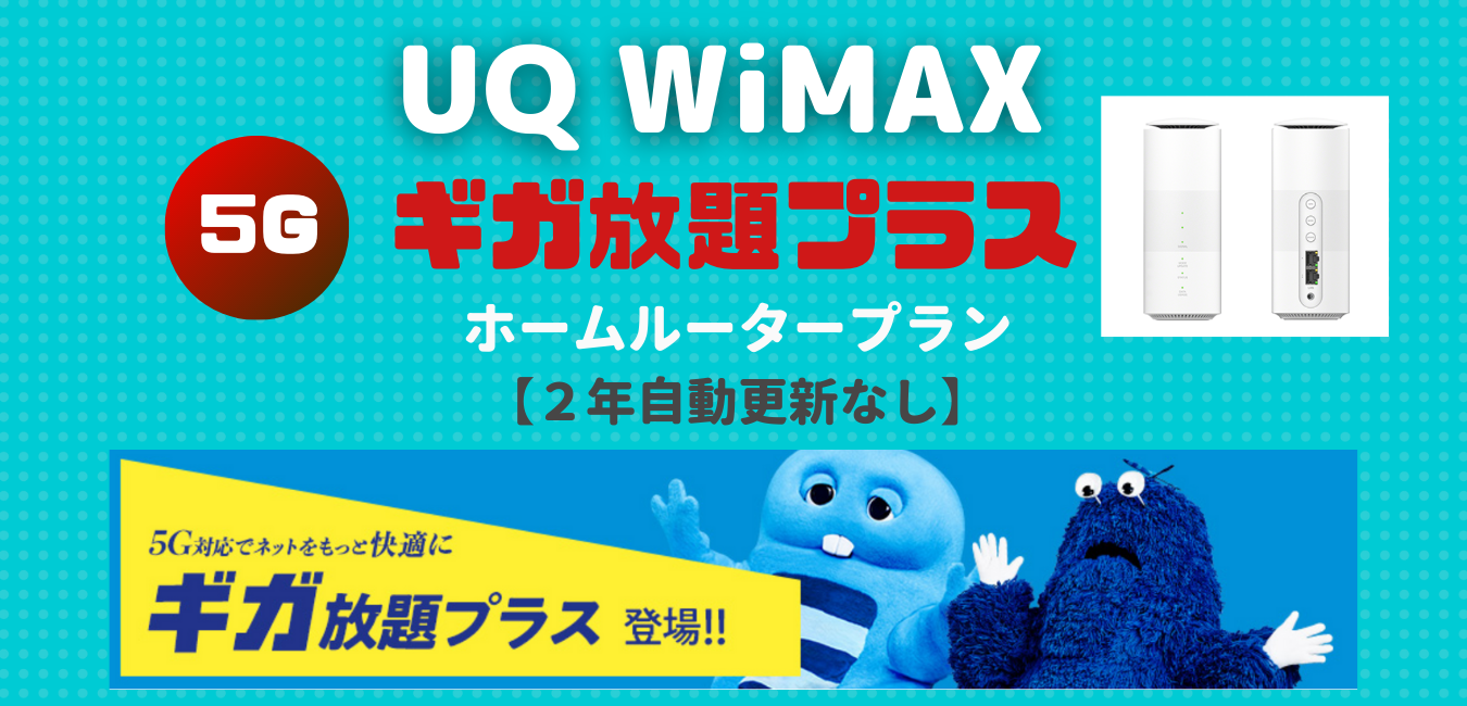 【UQ WiMAX+5G】 ギガ放題プラス・ホームルータープラン （２年自動更新なし）