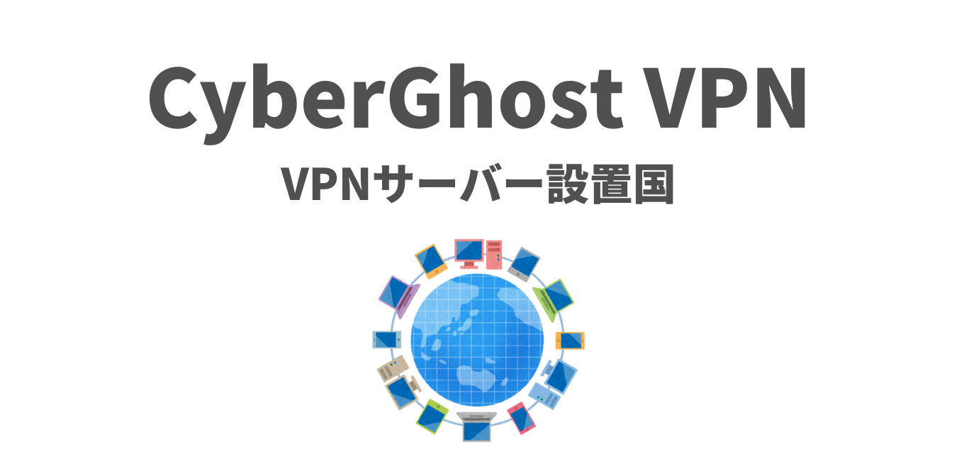 【CyberGhost VPN】VPNサーバー設置国のリスト